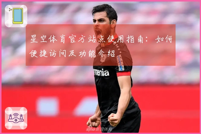 星空体育官方站点使用指南：如何便捷访问及功能介绍