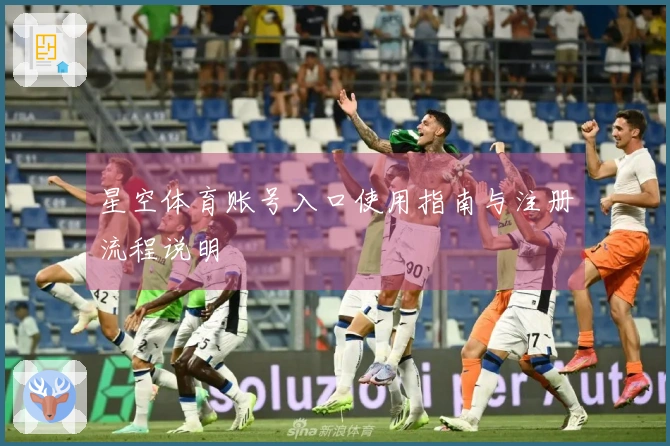 星空体育账号入口使用指南与注册流程说明